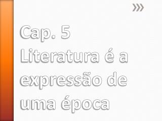 Cap. 5 Literatura é a expressão de uma época