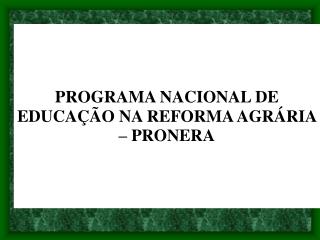 PROGRAMA NACIONAL DE EDUCAÇÃO NA REFORMA AGRÁRIA – PRONERA