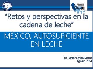 “Retos y perspectivas en la cadena de leche” MÉXICO, AUTOSUFICIENTE EN LECHE