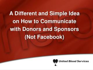 A Different and Simple Idea on How to Communicate with Donors and Sponsors (Not Facebook)