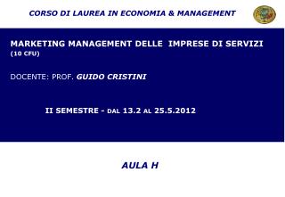 MARKETING MANAGEMENT DELLE IMPRESE DI SERVIZI (10 CFU) DOCENTE: PROF. GUIDO CRISTINI