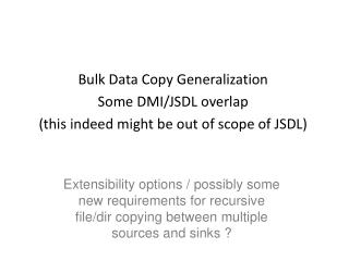 Bulk Data Copy Generalization Some DMI/JSDL overlap (this indeed might be out of scope of JSDL)