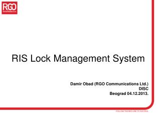 RIS Lock Management System Damir Obad (RGO Communications Ltd.) DISC Beograd 04 . 12 .201 3 .