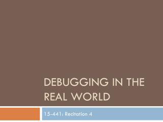 Debugging IN THE REAL WORLD