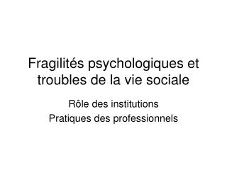 Fragilités psychologiques et troubles de la vie sociale