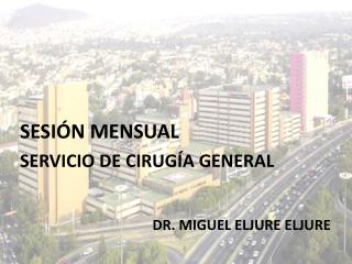 SESIÓN MENSUAL SERVICIO DE CIRUGÍA GENERAL DR. MIGUEL ELJURE ELJURE