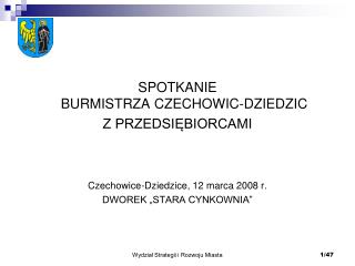 SPOTKANIE BURMISTRZA CZECHOWIC-DZIEDZIC Z PRZEDSIĘBIORCAMI Czechowice-Dziedzice, 12 marca 2008 r.