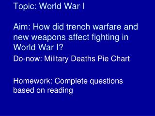 Topic: World War I Aim: How did trench warfare and new weapons affect fighting in World War I?