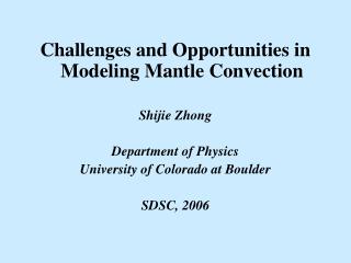 Challenges and Opportunities in Modeling Mantle Convection Shijie Zhong Department of Physics