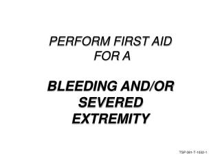 PERFORM FIRST AID FOR A BLEEDING AND/OR SEVERED EXTREMITY