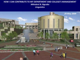 HOW I CAN CONTRIBUTE TO MY DEPARTMENT AND COLLEGE’S MANAGEMENT Mtholeni N. Ngcobo Linguistics