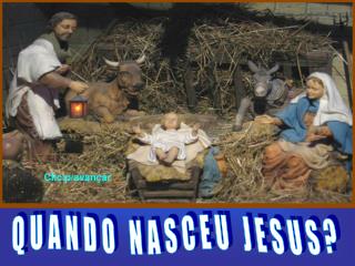 QUANDO NASCEU JESUS?