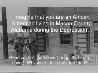 Imagine that you are an African American living in Macon County, Alabama during the Depression…