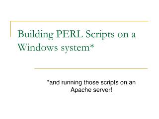 Building PERL Scripts on a Windows system*
