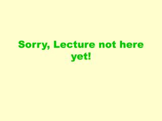 Sorry, Lecture not here yet!
