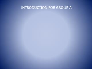 INTRODUCTION FOR GROUP A