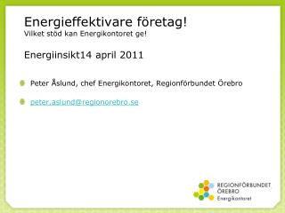 Energieffektivare företag! Vilket stöd kan Energikontoret ge! Energiinsikt14 april 2011