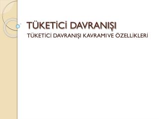 TÜKETİCİ DAVRANIŞI