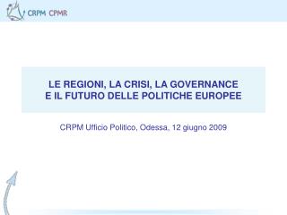 LE REGIONI, LA CRISI, LA GOVERNANCE E IL FUTURO DELLE POLITICHE EUROPEE
