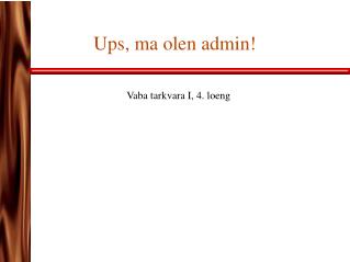 Ups, ma olen admin!