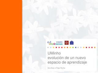 UMinho evolución de un nuevo espacio de aprendizaje Ana Dias e Filipe Rocha