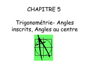 CHAPITRE 5  Trigonométrie- Angles inscrits, Angles au centre