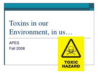 Toxins in our Environment, in us…