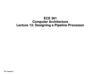 ECE 361 Computer Architecture Lecture 13: Designing a Pipeline Processor