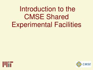 Introduction to the CMSE Shared Experimental Facilities