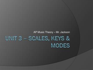 Unit 3 – Scales, Keys &amp; Modes