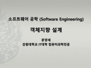 소프트웨어 공학 (Software Engineering ) 객체지향 설계 문양세 강원대학교 IT 대학 컴퓨터과학전공