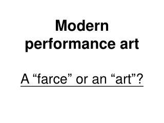Modern performance art A “farce” or an “art”?