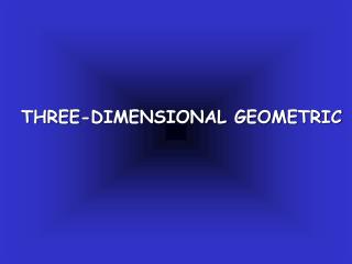 THREE-DIMENSIONAL GEOMETRIC