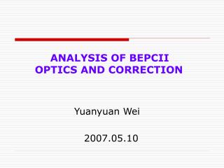 ANALYSIS OF BEPCII OPTICS AND CORRECTION Yuanyuan Wei