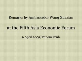 Remarks by Ambassador Wang Xuexian at the Fifth Asia Economic Forum