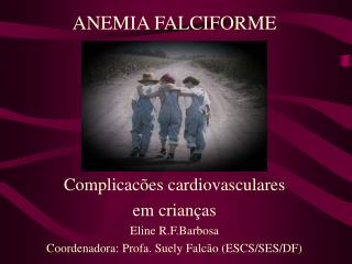 ANEMIA FALCIFORME Complicacões cardiovasculares em crianças Eline R.F.Barbosa