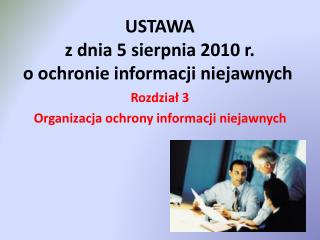 USTAWA z dnia 5 sierpnia 2010 r. o ochronie informacji niejawnych