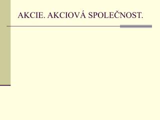 AKCIE. AKCIOVÁ SPOLEČNOST.