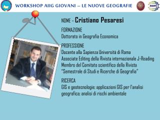 NOME – Cristiano Pesaresi FORMAZIONE Dottorato in Geografia Economica PROFESSIONE