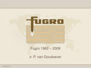 Fugro 1962 – 2008 ir. P. van Goudoever