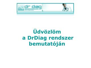 Üdvözlöm a DrDiag rendszer bemutatóján