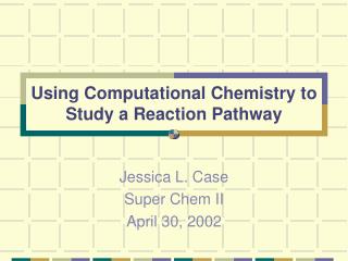Using Computational Chemistry to Study a Reaction Pathway