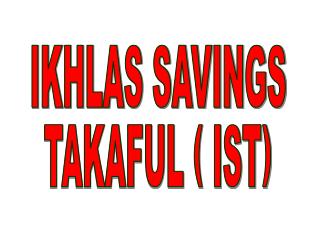 IKHLAS SAVINGS TAKAFUL ( IST)