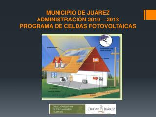MUNICIPIO DE JUÁREZ ADMINISTRACIÓN 2010 – 2013 PROGRAMA DE CELDAS FOTOVOLTAICAS
