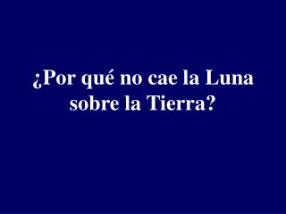 ¿Por qué no cae la Luna sobre la Tierra?