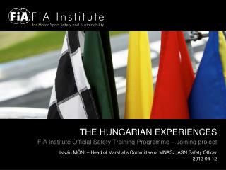 THE HUNGARIAN EXPERIENCE S FIA Institute Official Safety Training Programme – Joining project