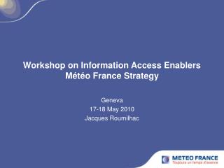 Workshop on Information Access Enablers Météo France Strategy