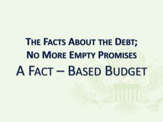 The Facts About the Debt; No More Empty Promises A Fact – Based Budget