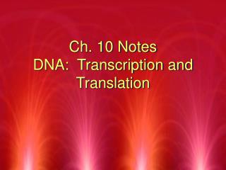 Ch. 10 Notes DNA: Transcription and Translation