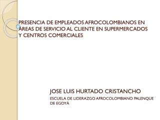 JOSE LUIS HURTADO CRISTANCHO ESCUELA DE LIDERAZGO AFROCOLOMBIANO PALENQUE DE EGOYÁ